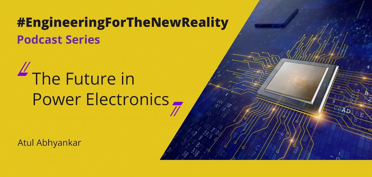 #EngineeringForTheNewReality Podcasts  - Future of Power Electronics